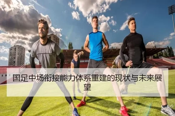 国足中场衔接能力体系重建的现状与未来展望